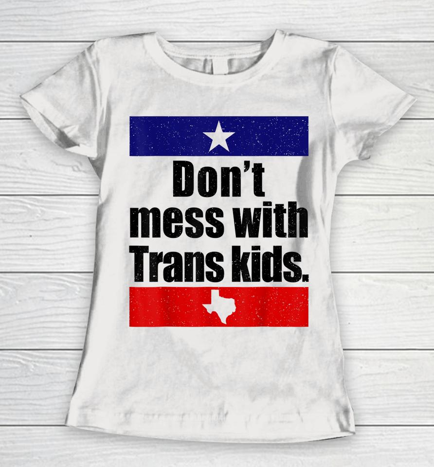 Don't Mess With Trans Kids Texas Protect Trans Kid Women T-Shirt