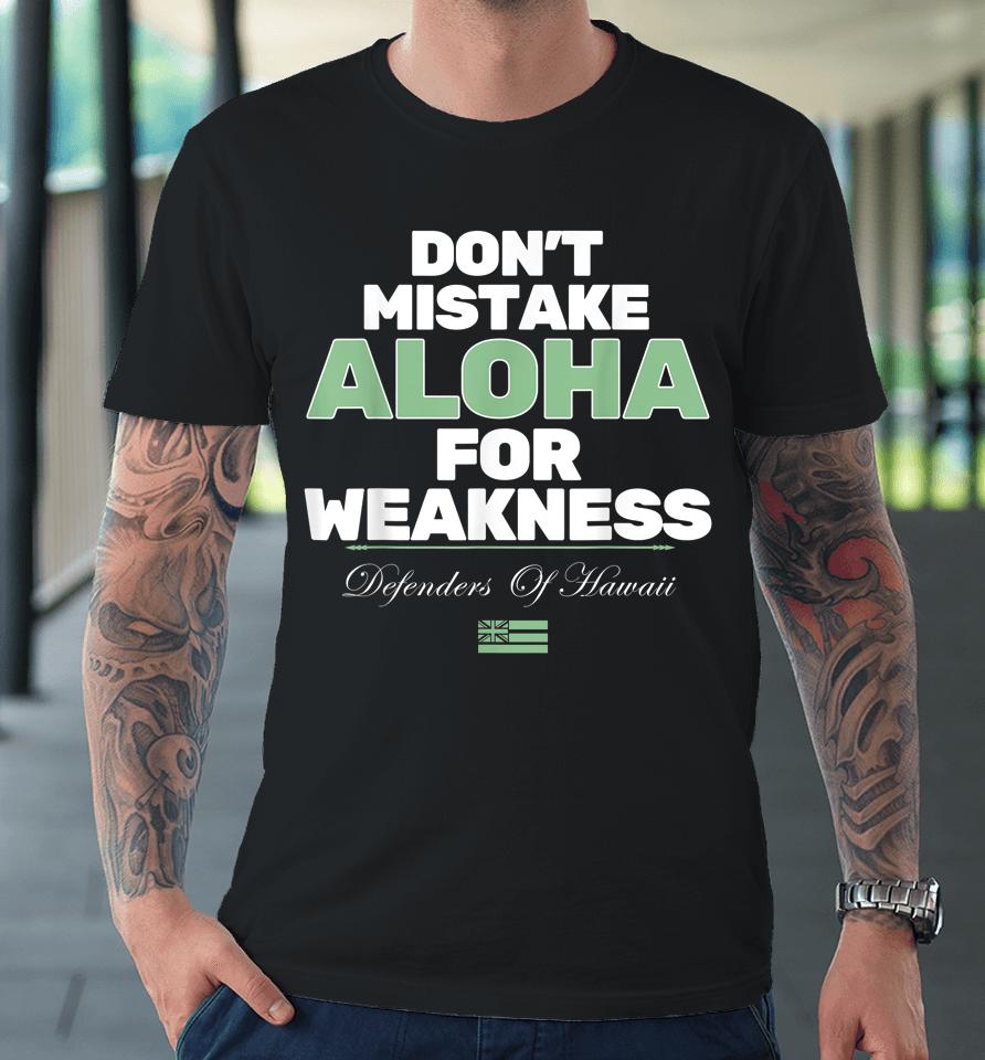 Don't Mistake Aloha For Weakness Defender Of Hawaii Premium T-Shirt