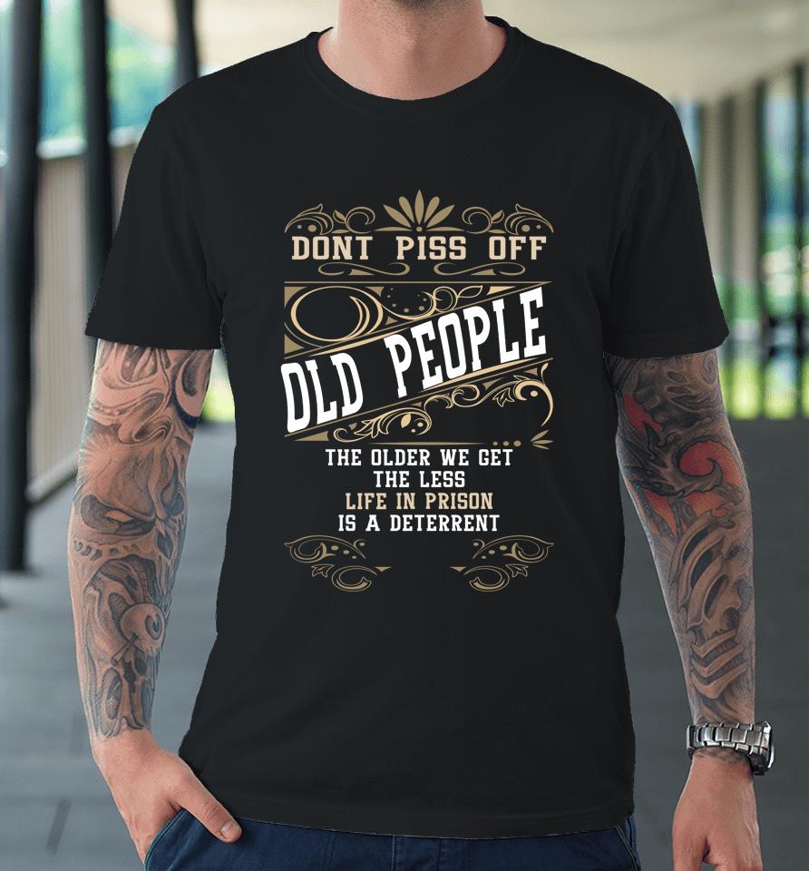 Don't Piss Off Old People Fathers Day Gifts Retirement Dad Premium T-Shirt