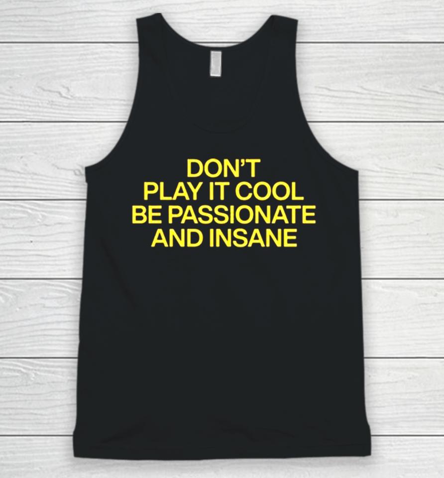 Don’t Play It Cool Be Passionate And Insane Unisex Tank Top