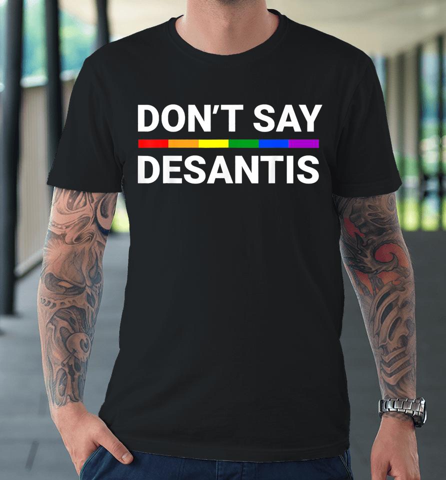 Don't Say Desantis Florida Say Gay Lgbtq Pride Anti Desantis Premium T-Shirt