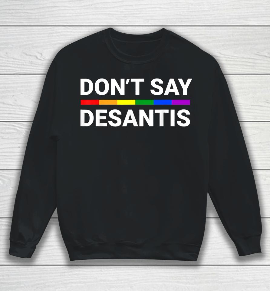Don't Say Desantis Florida Say Gay Lgbtq Pride Anti Desantis Sweatshirt