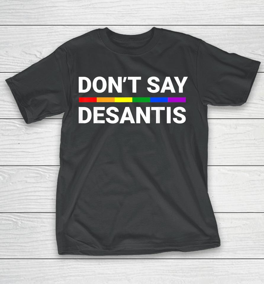 Don't Say Desantis Florida Say Gay Lgbtq Pride Anti Desantis T-Shirt