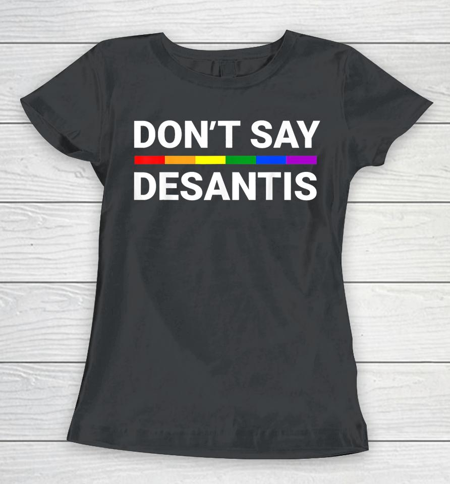 Don't Say Desantis Florida Say Gay Lgbtq Pride Anti Desantis Women T-Shirt