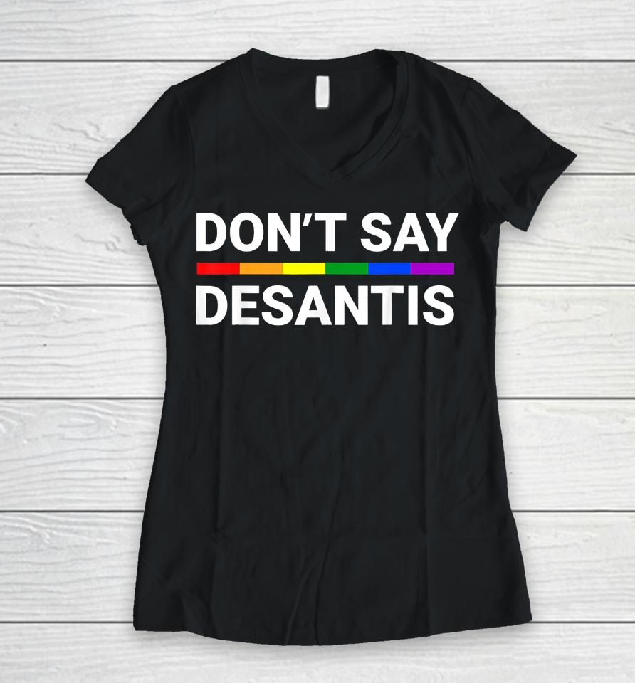 Don't Say Desantis Florida Say Gay Lgbtq Pride Anti Desantis Women V-Neck T-Shirt