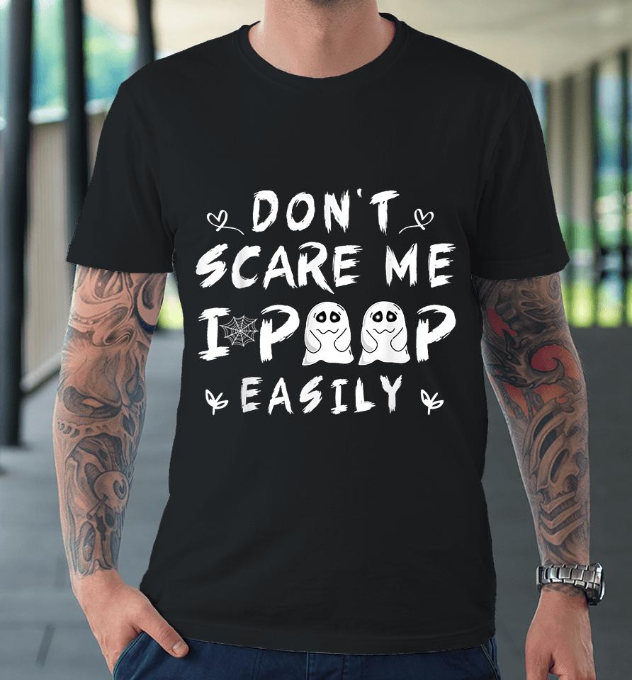 Don't Scare Me I Poop Easily Premium T-Shirt