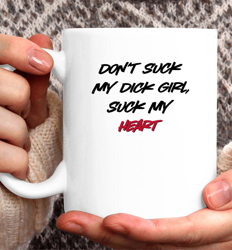 Don't Suck My Dick Girl Suck My Heart Coffee Mug