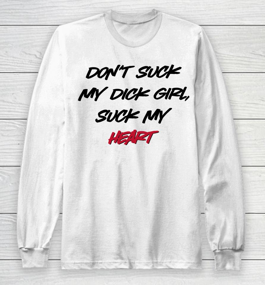 Don't Suck My Dick Girl Suck My Heart Long Sleeve T-Shirt