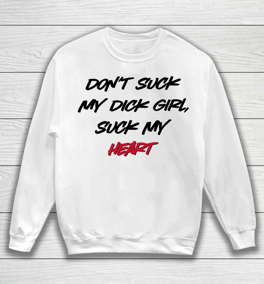 Don't Suck My Dick Girl Suck My Heart Sweatshirt