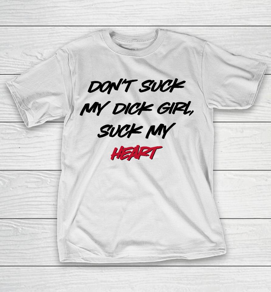 Don't Suck My Dick Girl Suck My Heart T-Shirt