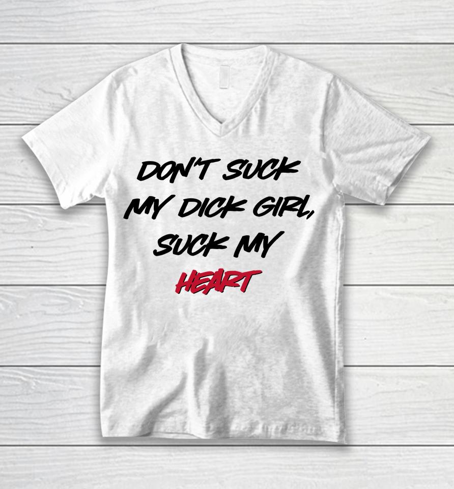 Don't Suck My Dick Girl Suck My Heart Unisex V-Neck T-Shirt