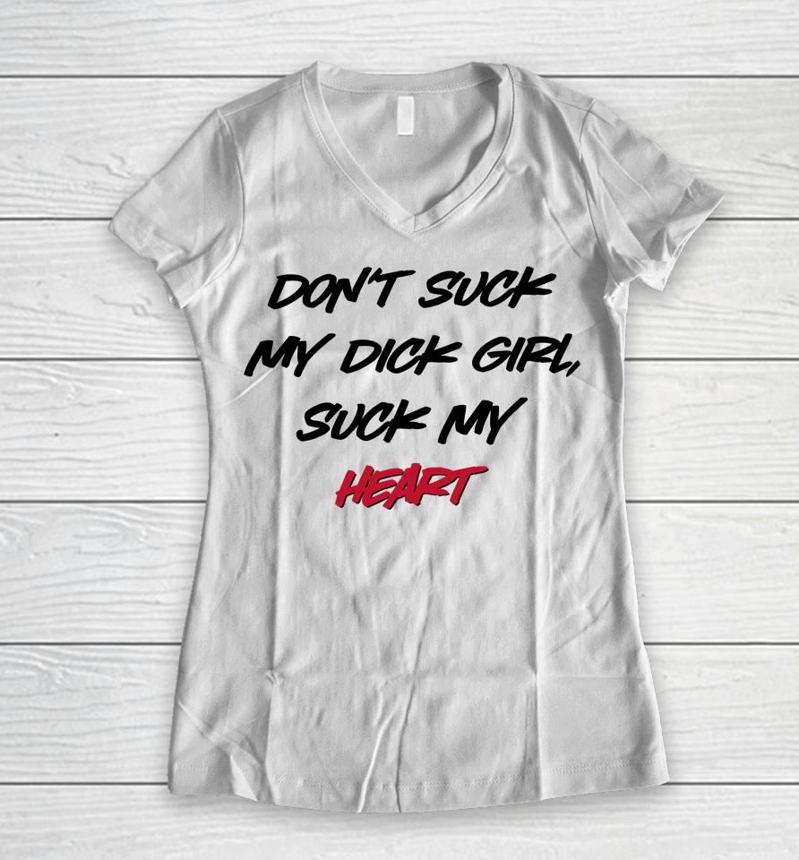 Don't Suck My Dick Girl Suck My Heart Women V-Neck T-Shirt