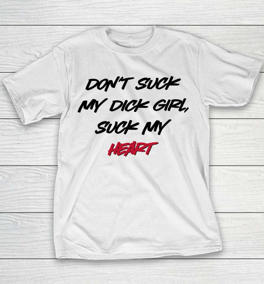 Don't Suck My Dick Girl Suck My Heart Youth T-Shirt