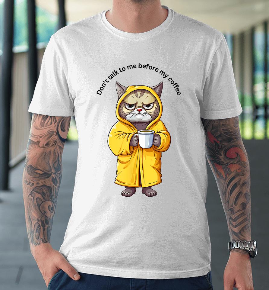 Don't Talk To Me Before My Coffee Cat Premium T-Shirt