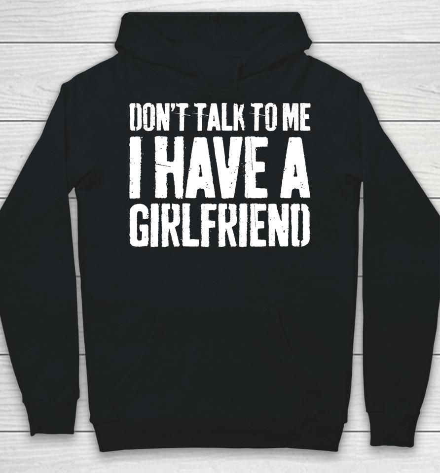 Don't Talk To Me I Have A Girlfriend Funny Gift Hoodie