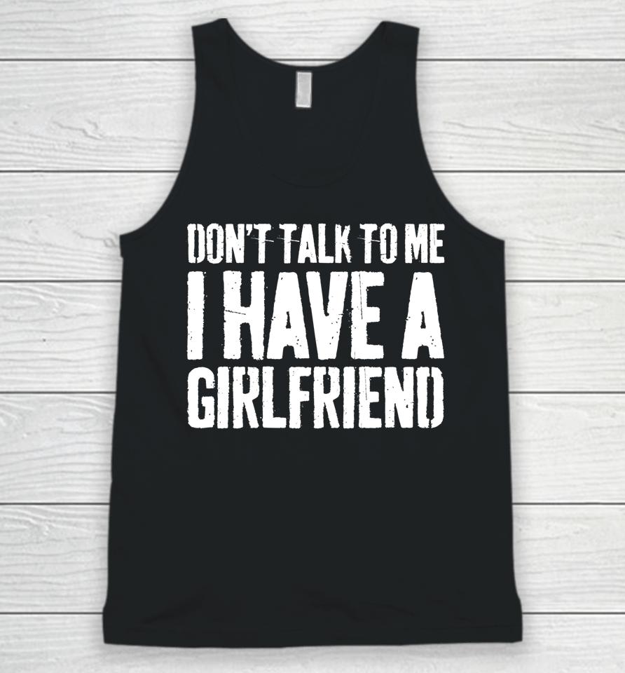 Don't Talk To Me I Have A Girlfriend Funny Gift Unisex Tank Top