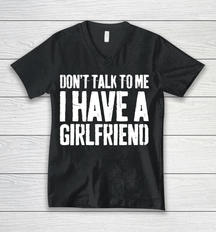 Don't Talk To Me I Have A Girlfriend Funny Gift Unisex V-Neck T-Shirt