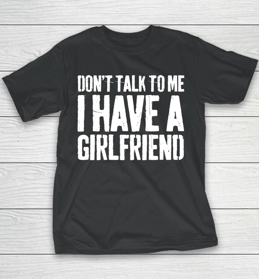 Don't Talk To Me I Have A Girlfriend Funny Gift Youth T-Shirt