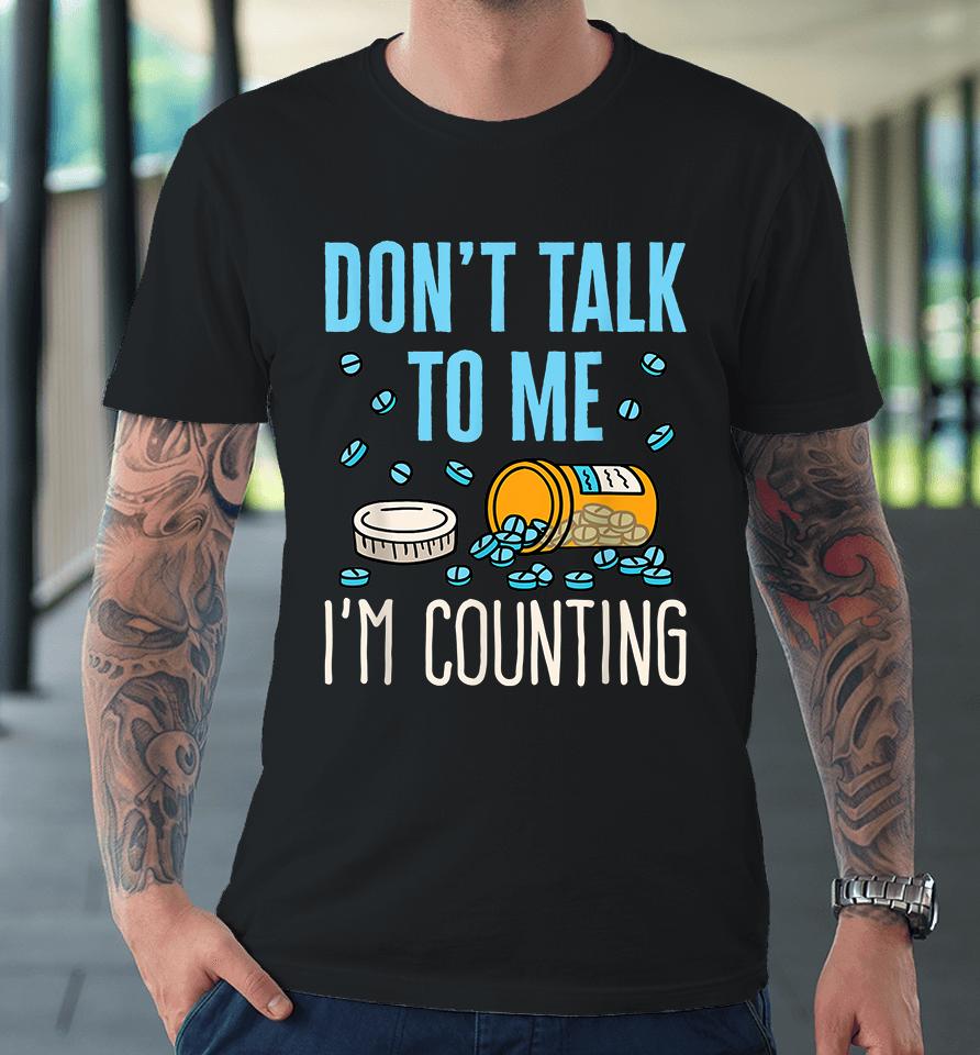 Don't Talk To Me I'm Counting Pills Pharmacy Technician Premium T-Shirt