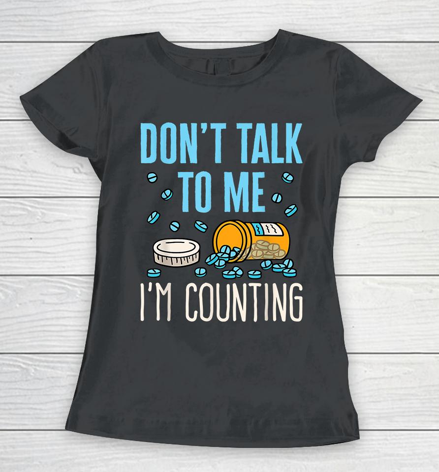 Don't Talk To Me I'm Counting Pills Pharmacy Technician Women T-Shirt