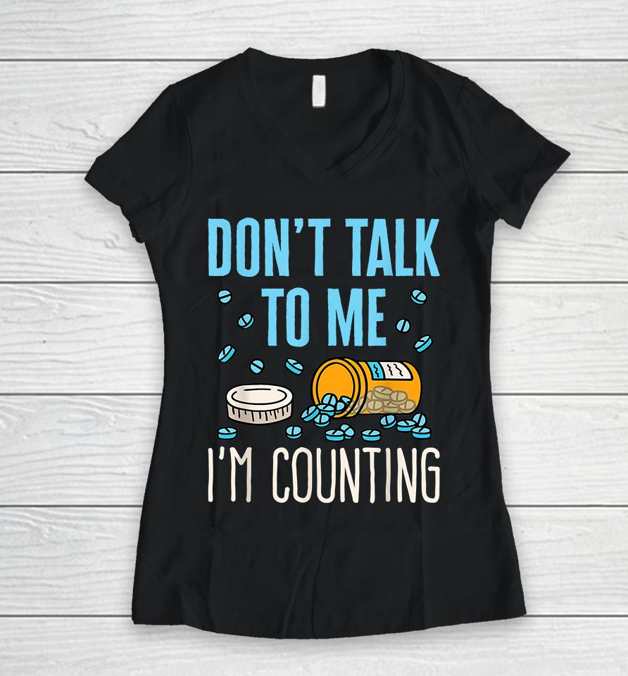 Don't Talk To Me I'm Counting Pills Pharmacy Technician Women V-Neck T-Shirt