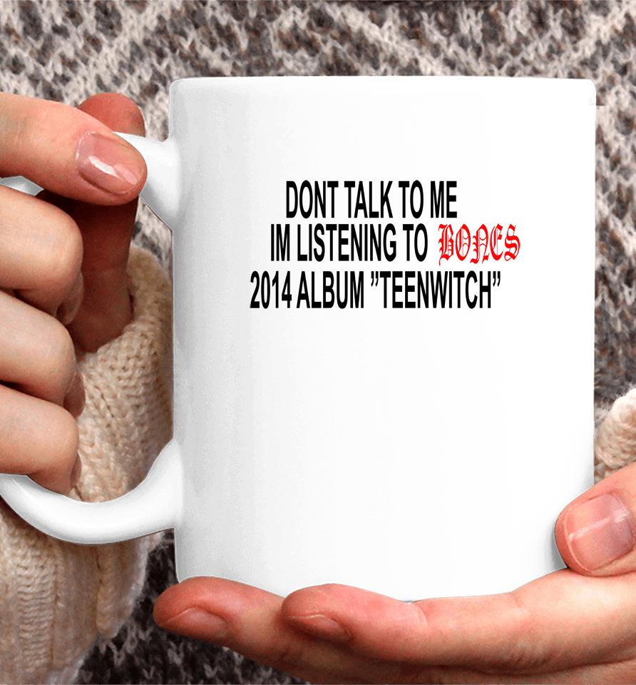 Don't Talk To Me Im Listening To Bones 2014 Album Teenwitch Coffee Mug