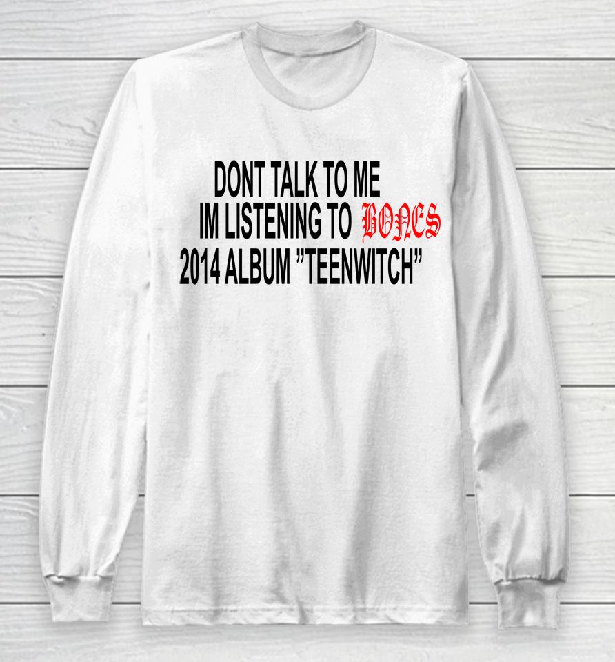 Don't Talk To Me Im Listening To Bones 2014 Album Teenwitch Long Sleeve T-Shirt