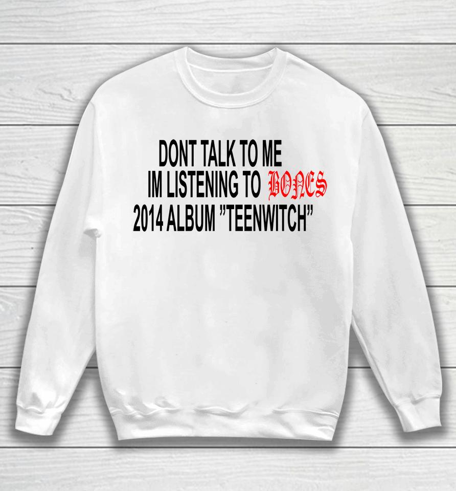 Don't Talk To Me Im Listening To Bones 2014 Album Teenwitch Sweatshirt