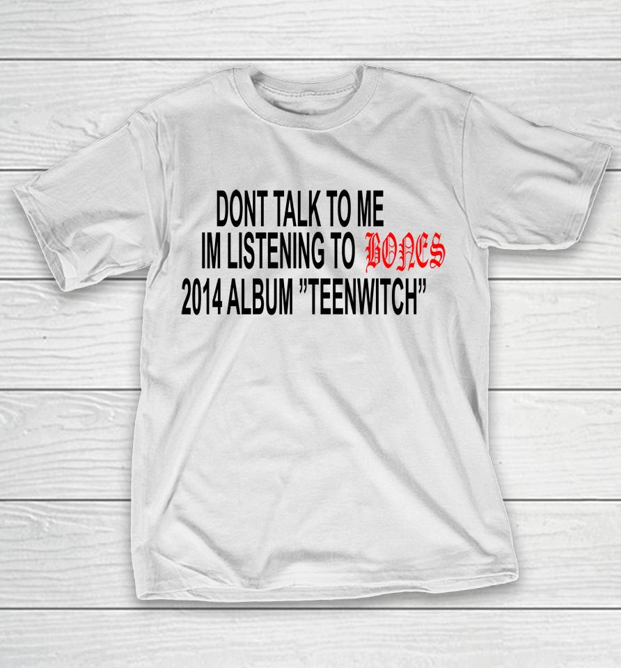 Don't Talk To Me Im Listening To Bones 2014 Album Teenwitch T-Shirt