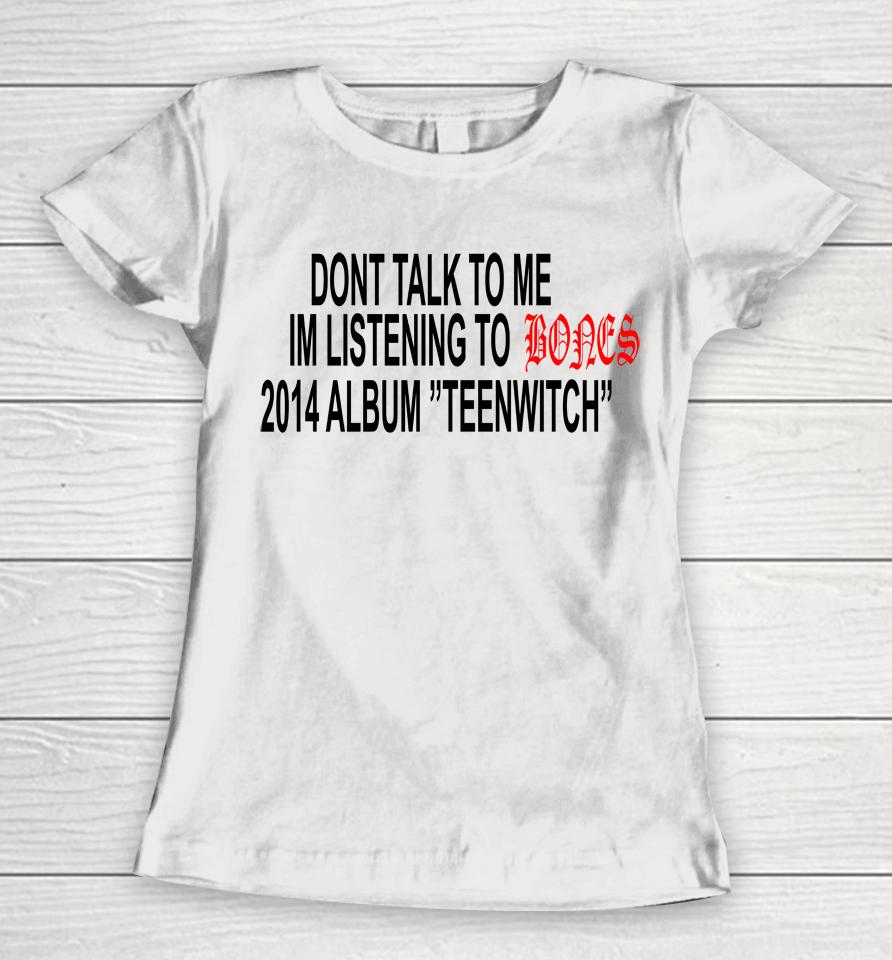 Don't Talk To Me Im Listening To Bones 2014 Album Teenwitch Women T-Shirt
