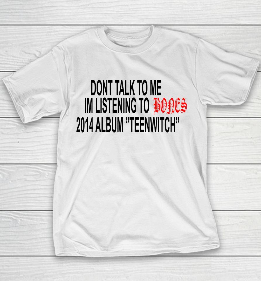Don't Talk To Me Im Listening To Bones 2014 Album Teenwitch Youth T-Shirt