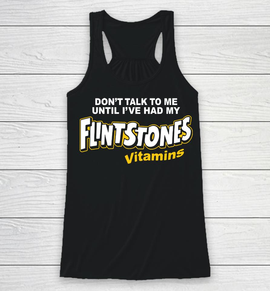 Don't Talk To Me Until I've Had My Flintstones Vitamins Racerback Tank