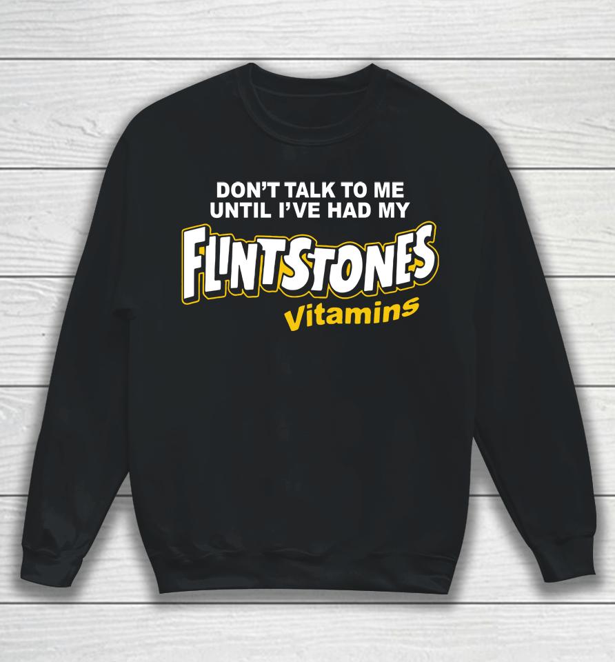 Don't Talk To Me Until I've Had My Flintstones Vitamins Sweatshirt