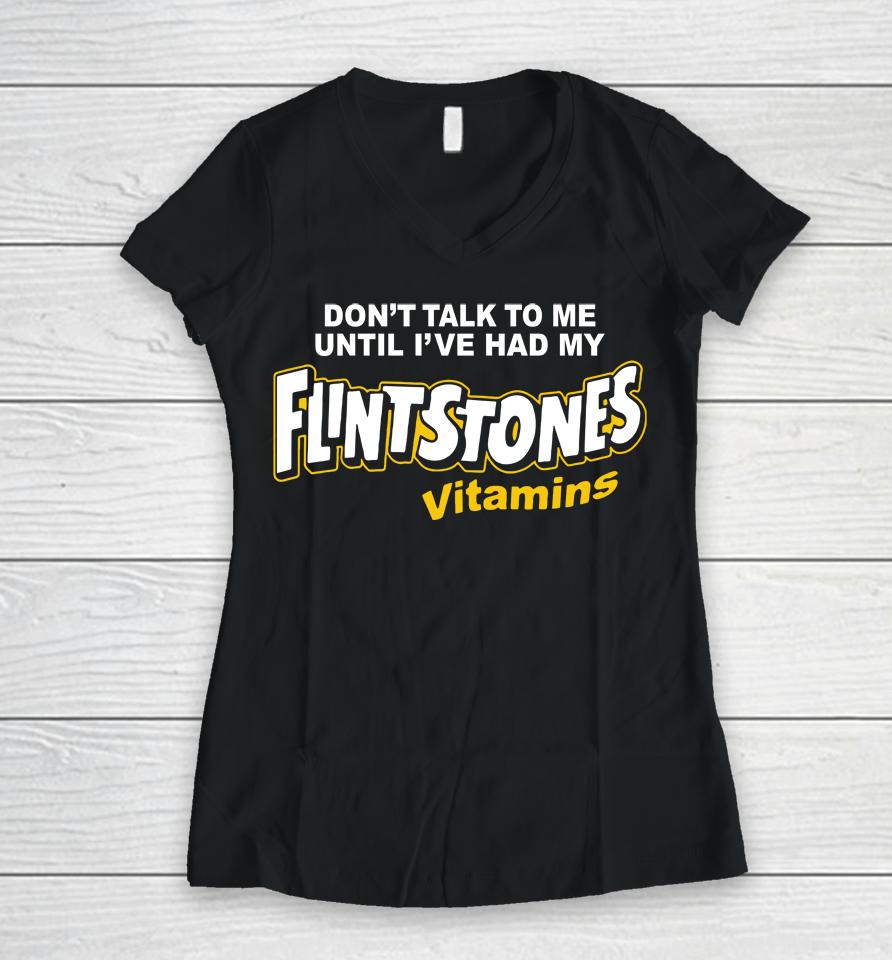 Don't Talk To Me Until I've Had My Flintstones Vitamins Women V-Neck T-Shirt