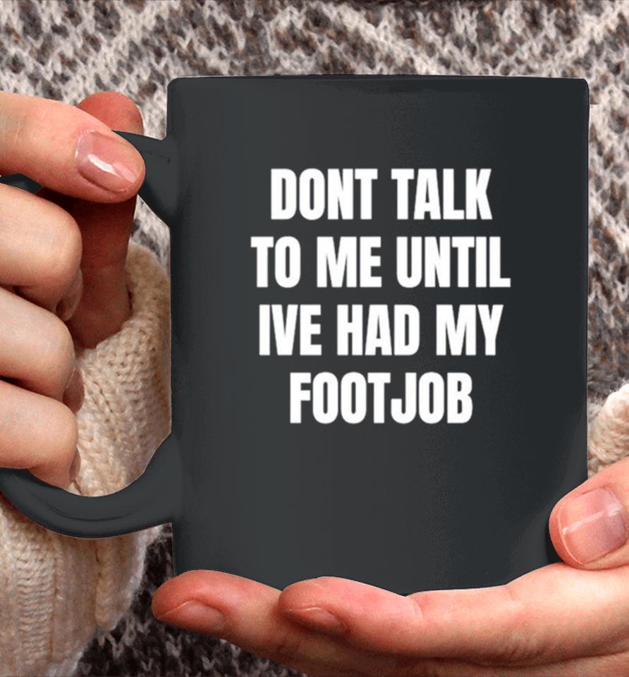 Don’t Talk To Me Until I’ve Had My Footjob Coffee Mug