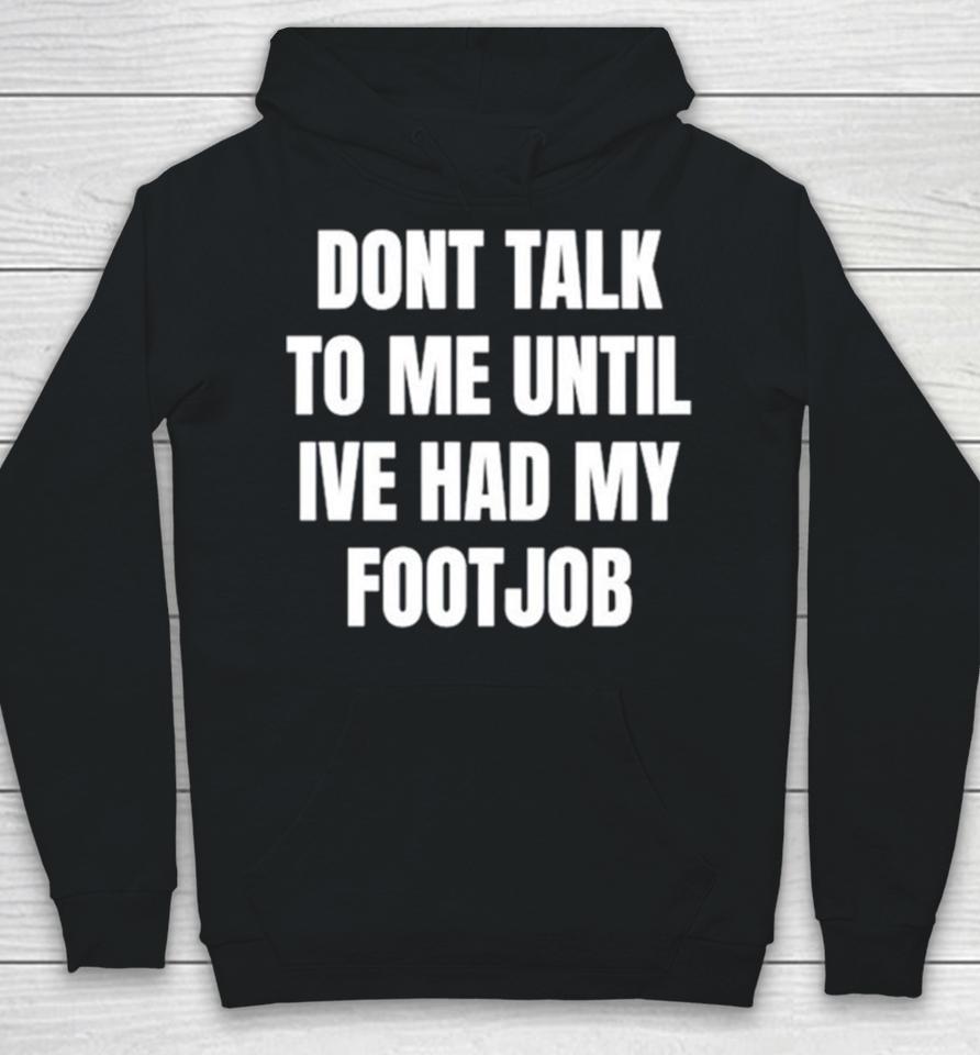 Don’t Talk To Me Until I’ve Had My Footjob Hoodie