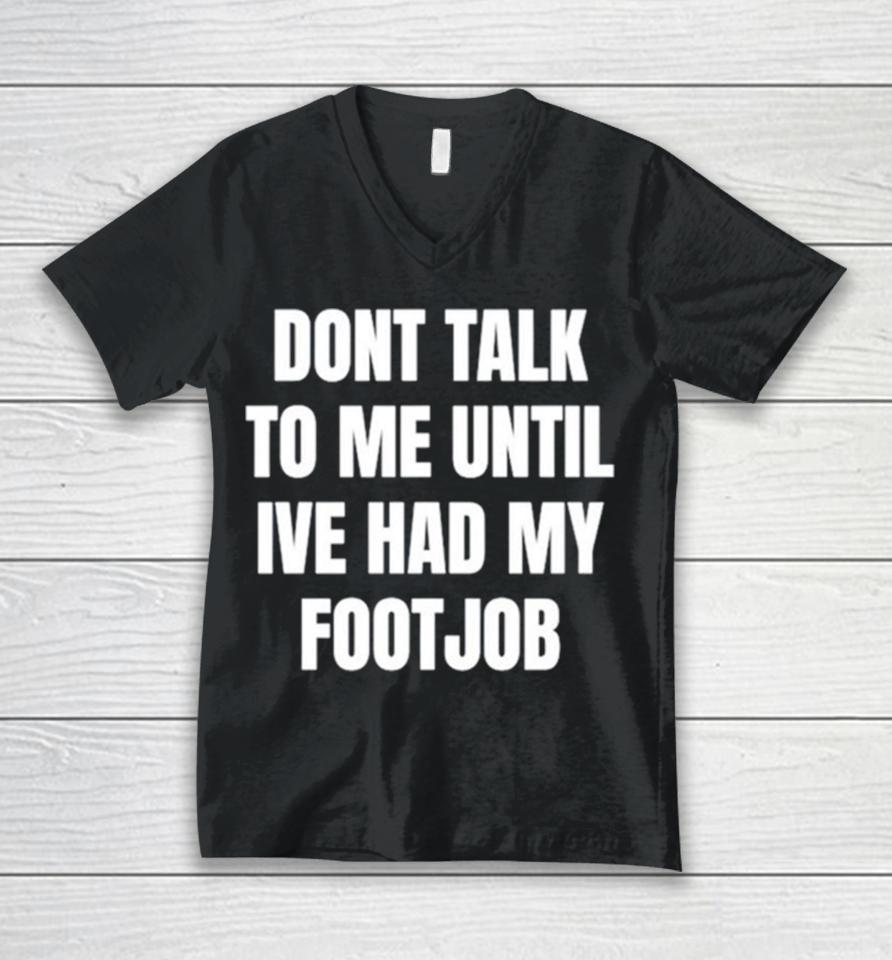 Don’t Talk To Me Until I’ve Had My Footjob Unisex V-Neck T-Shirt