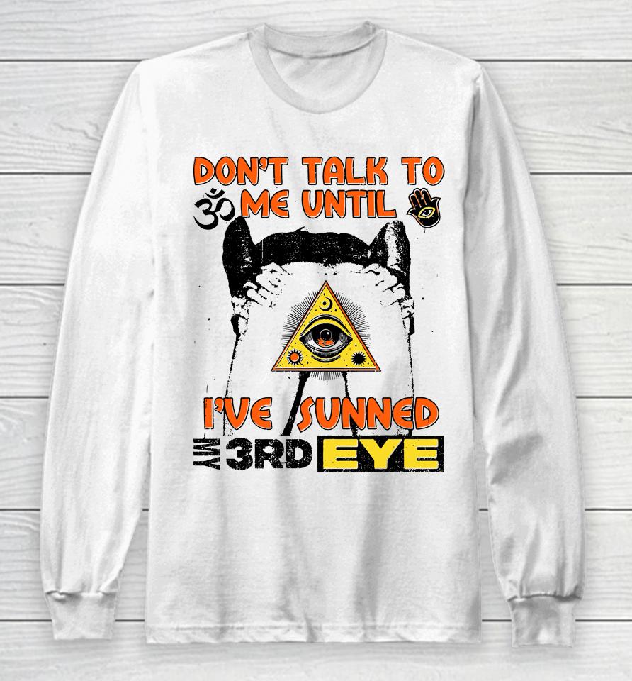 Don't Talk To Me Until I've Sunned My Third Eye Long Sleeve T-Shirt