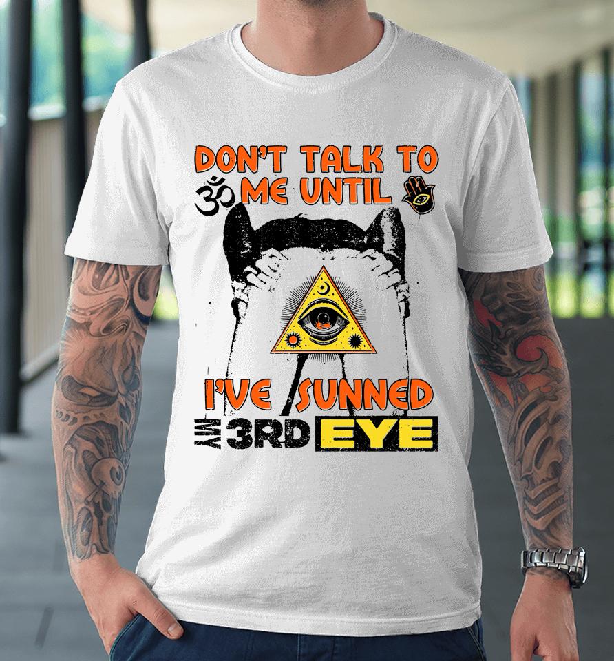 Don't Talk To Me Until I've Sunned My Third Eye Premium T-Shirt