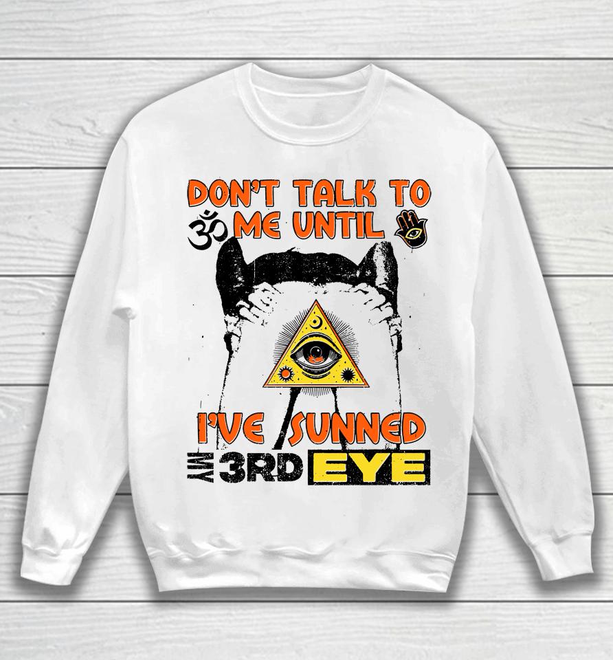 Don't Talk To Me Until I've Sunned My Third Eye Sweatshirt