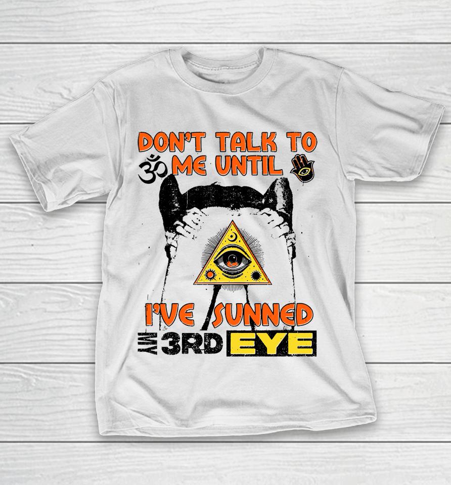 Don't Talk To Me Until I've Sunned My Third Eye T-Shirt
