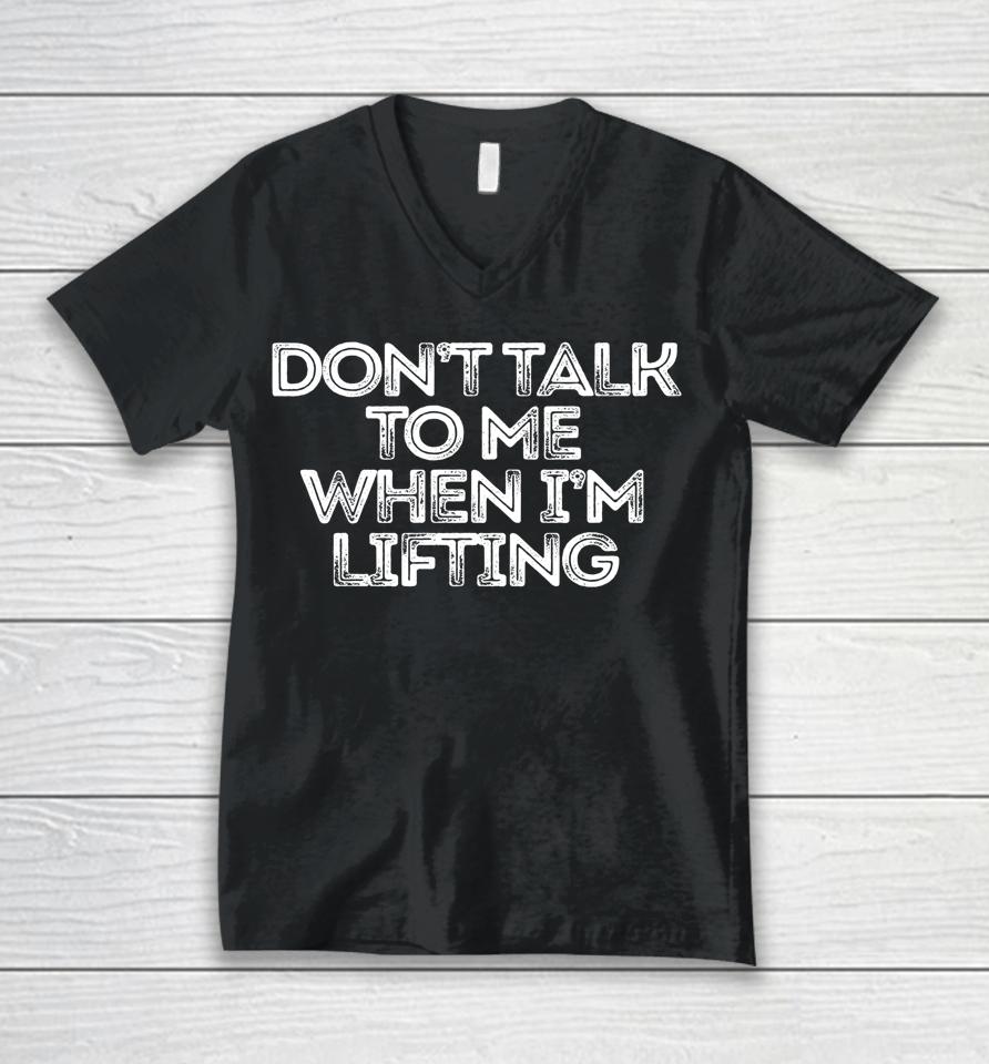 Don't Talk To Me When I'm Lifting Unisex V-Neck T-Shirt