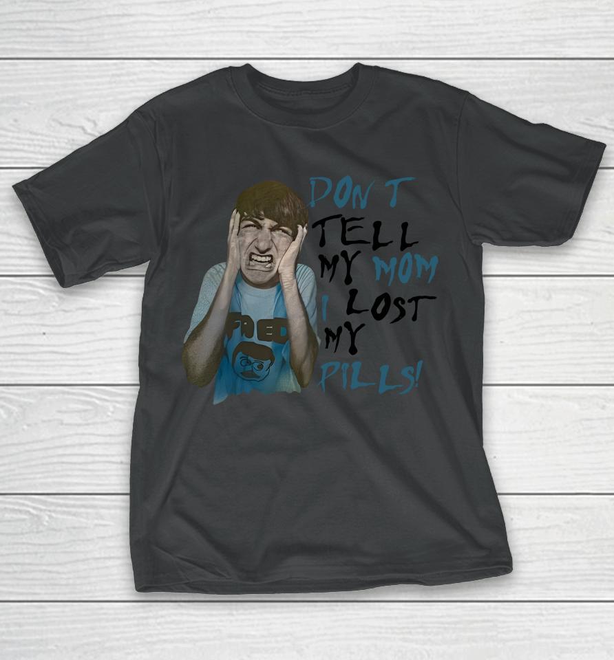 Don't Tell My Mom I Lost My Pills T-Shirt