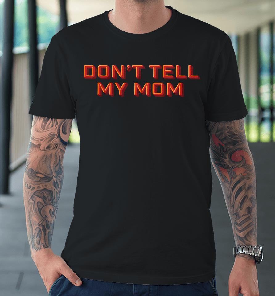 Don't Tell My Mom Premium T-Shirt