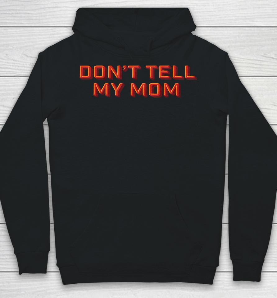 Don't Tell My Mom Hoodie