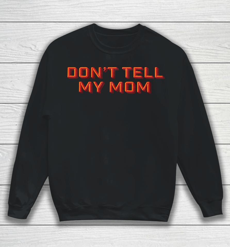 Don't Tell My Mom Sweatshirt