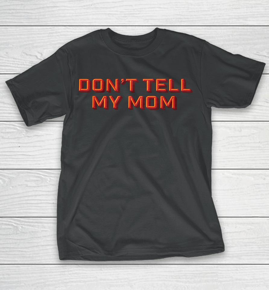 Don't Tell My Mom T-Shirt