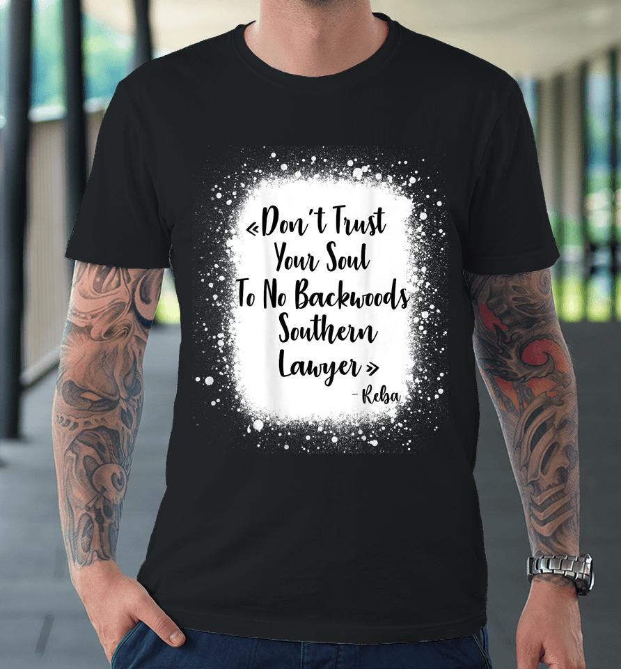 Don't Trust Your Soul To No Backwoods Southern Lawyer - Reba Premium T-Shirt
