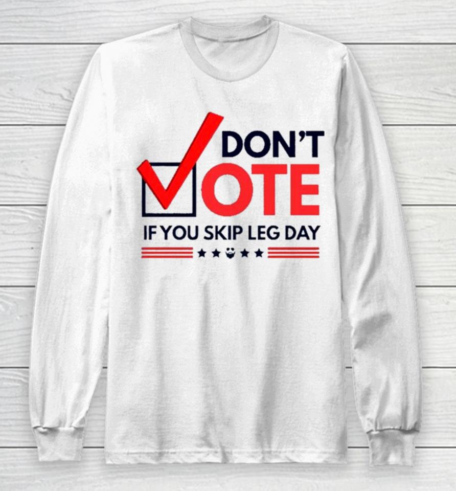 Don’t Vote If You Skip Leg Day Long Sleeve T-Shirt