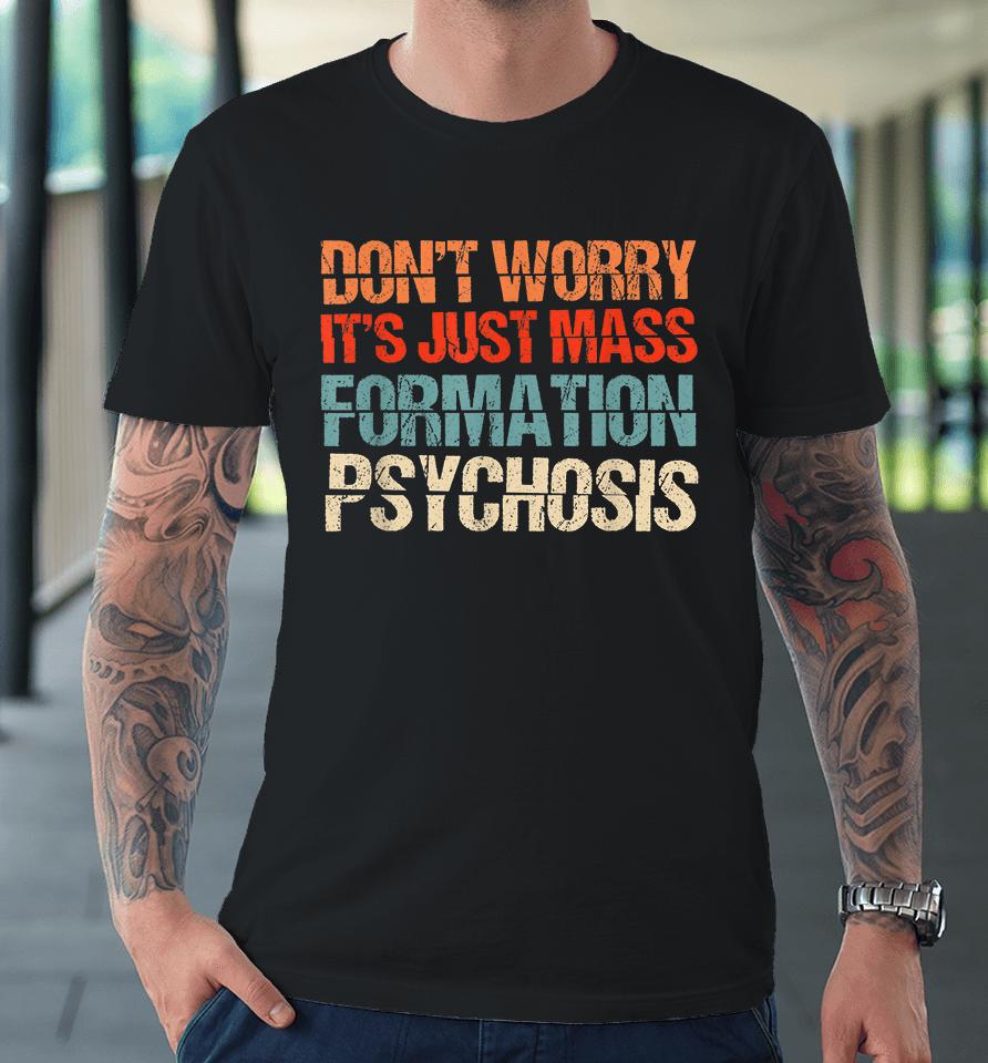 Don't Worry It's Just Mass Formation Psychosis Premium T-Shirt